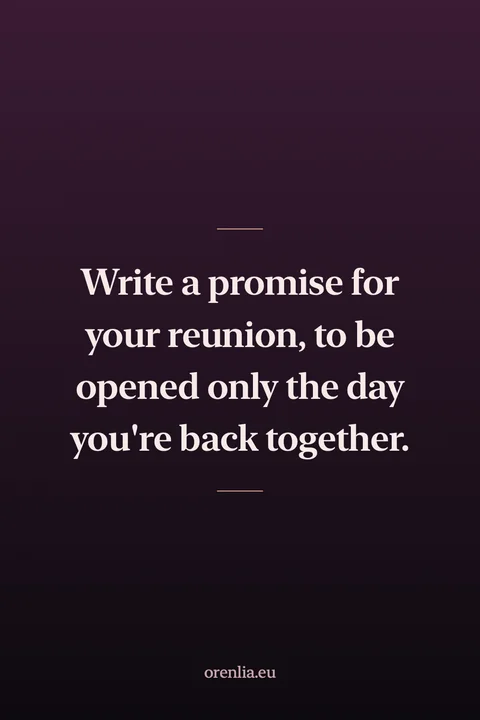 Write a promise for your reunion, to be opened only the day you're back together.