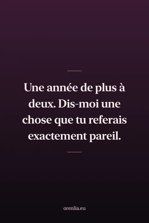 Une année de plus à deux. Dis-moi une chose que tu referais exactement pareil.